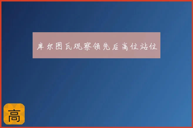 库尔图瓦观察领先后高位站位