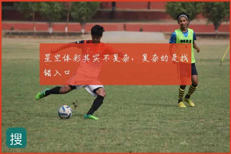 星空体彩其实不复杂，复杂的是找错入口