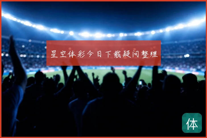 星空体彩今日下载疑问整理