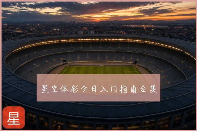 星空体彩今日入门指南合集