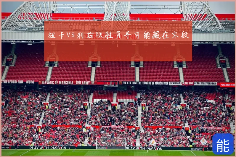 纽卡vs利兹联胜负手可能藏在末段
