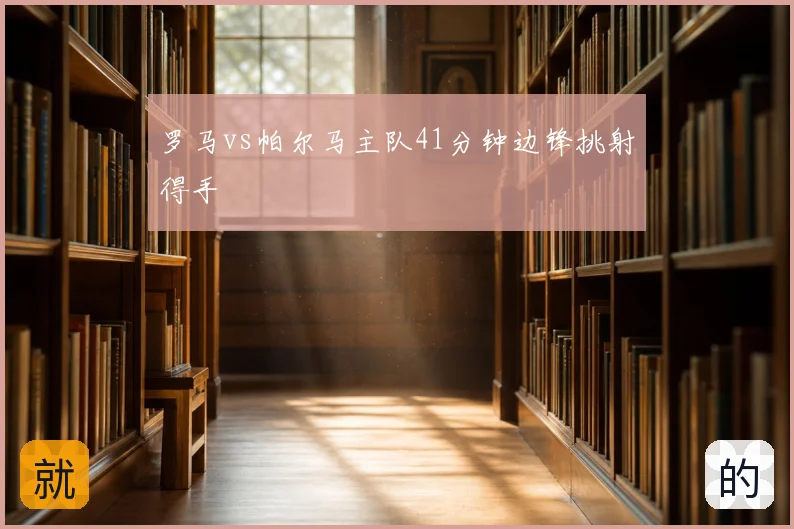罗马vs帕尔马主队41分钟边锋挑射得手