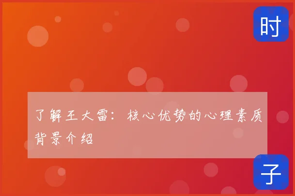 了解王大雷:核心优势的心理素质背景介绍